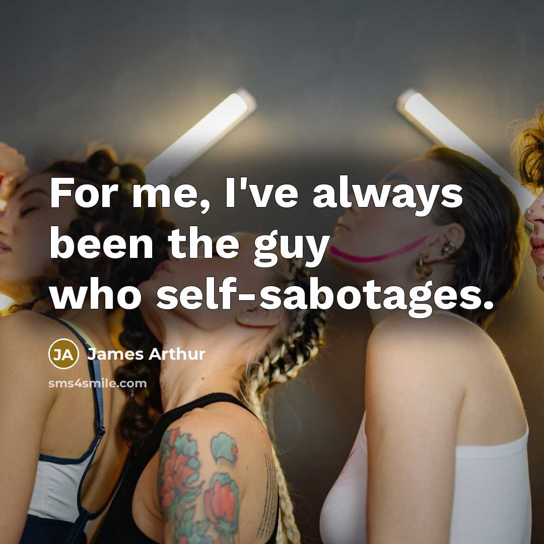 “For me, I've always been the guy who self-sabotages.…” quote by James Arthur
