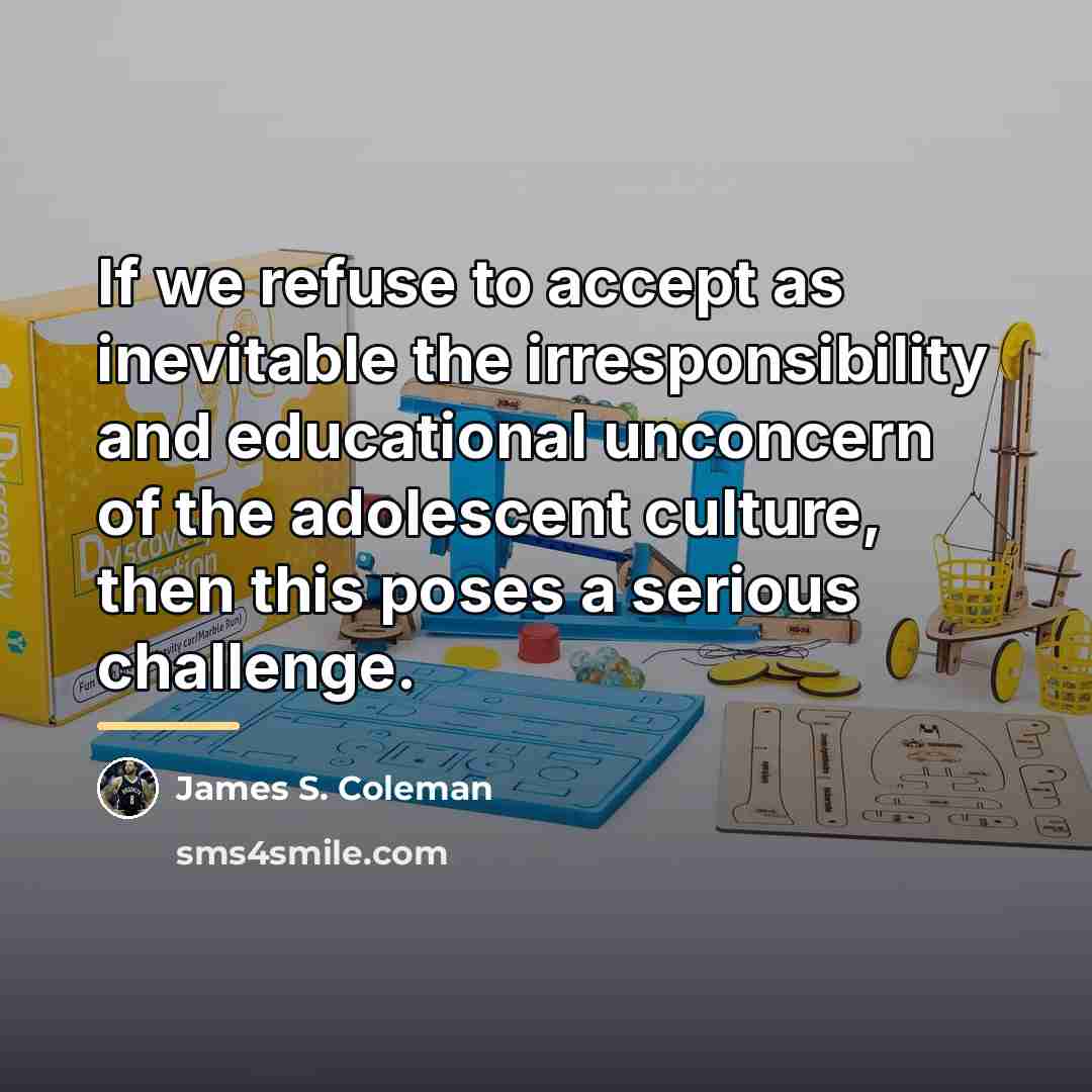 “If we refuse to accept as inevitable the irresponsibility and…” quote by James S. Coleman
