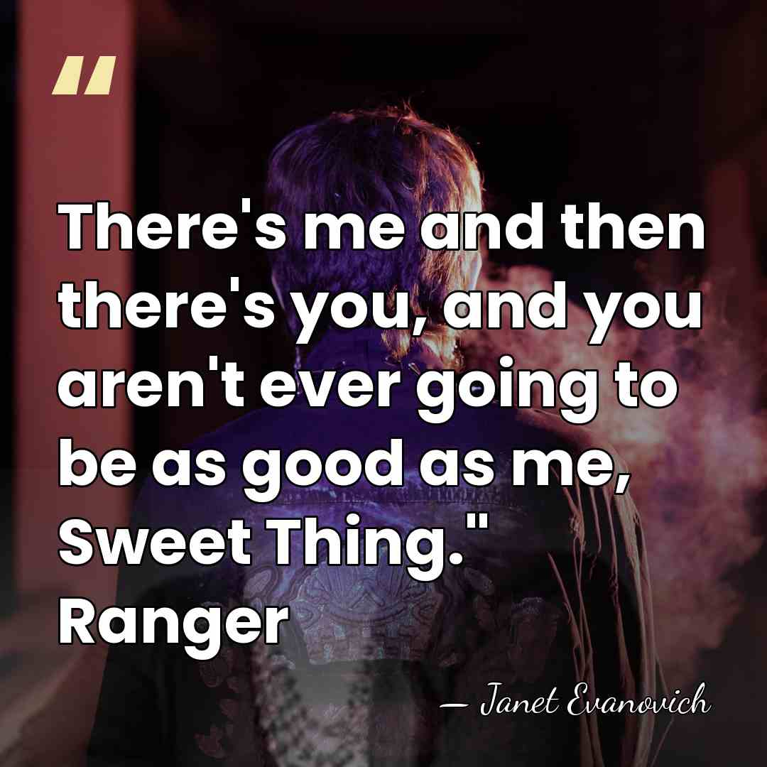 There's me and then there's you, and you aren't ever going to&hellip; - Janet Evanovich
