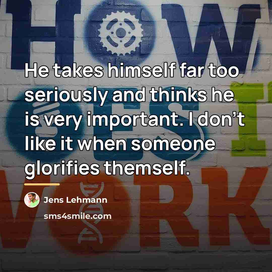 “He takes himself far too seriously and thinks he is…” quote by Jens Lehmann