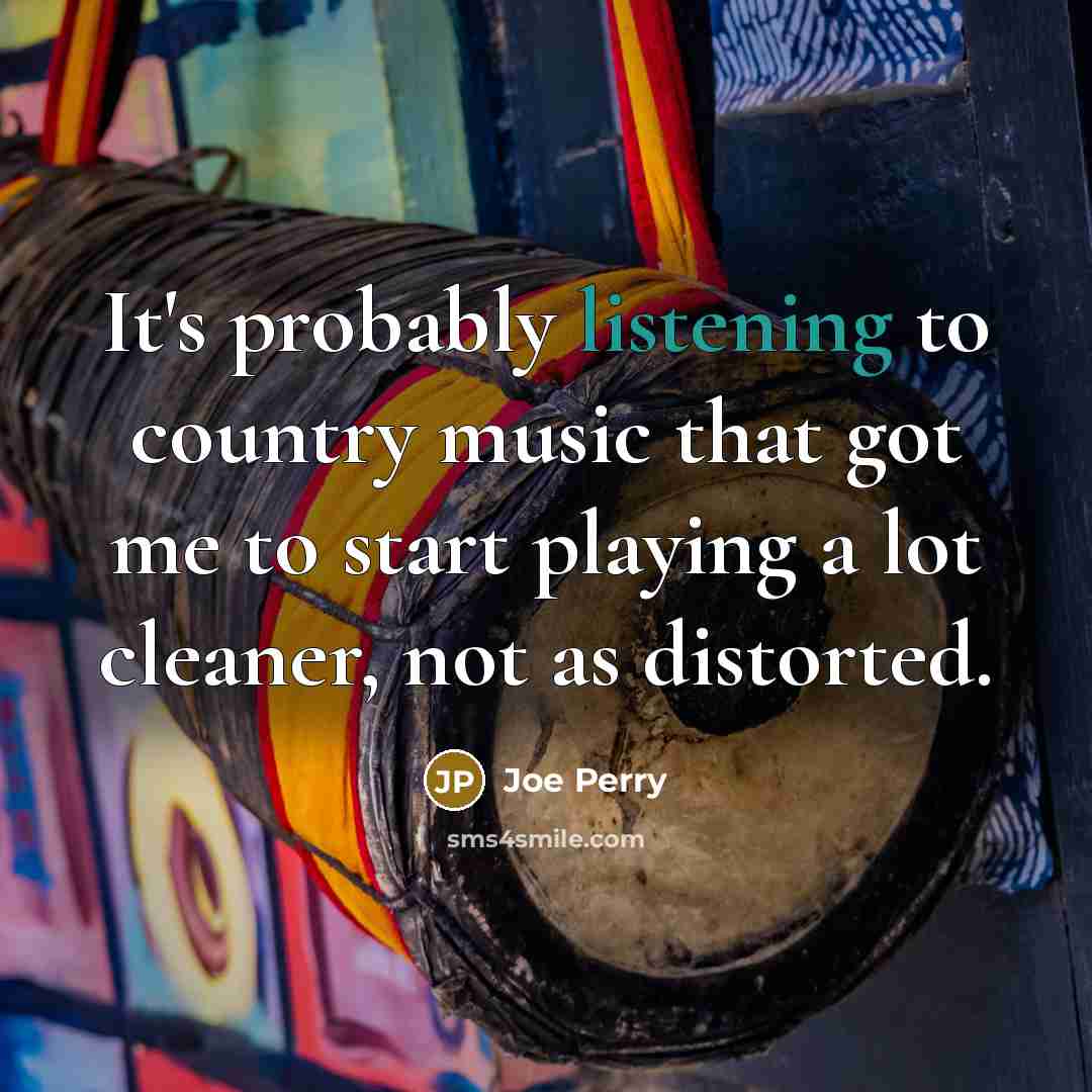 “It's probably listening to country music that got me to…” quote by Joe Perry