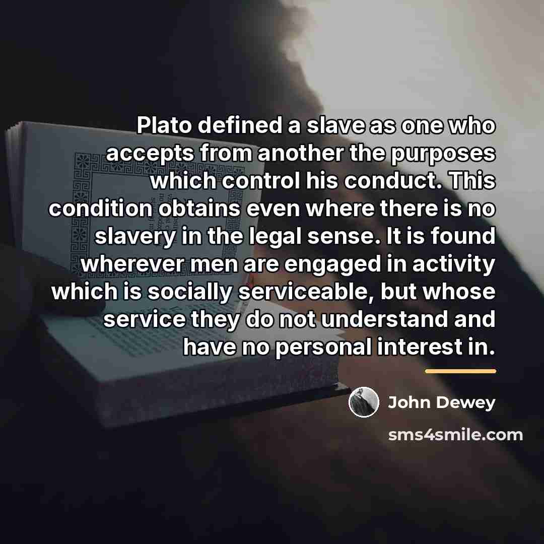 “Plato defined a slave as one who accepts from another…” quote by John Dewey