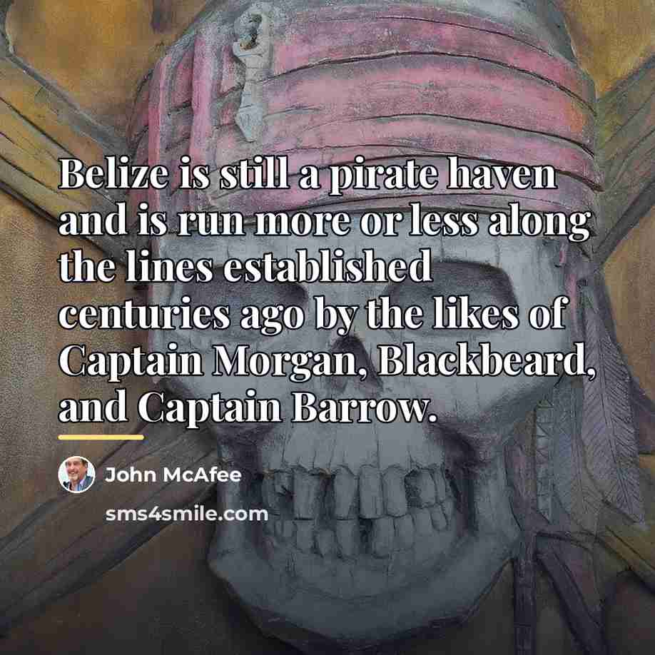 “Belize is still a pirate haven and is run more…” quote by John McAfee