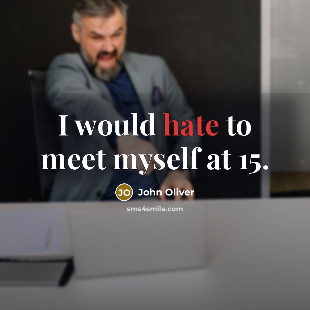 “I would hate to meet myself at 15.…” quote by John Oliver