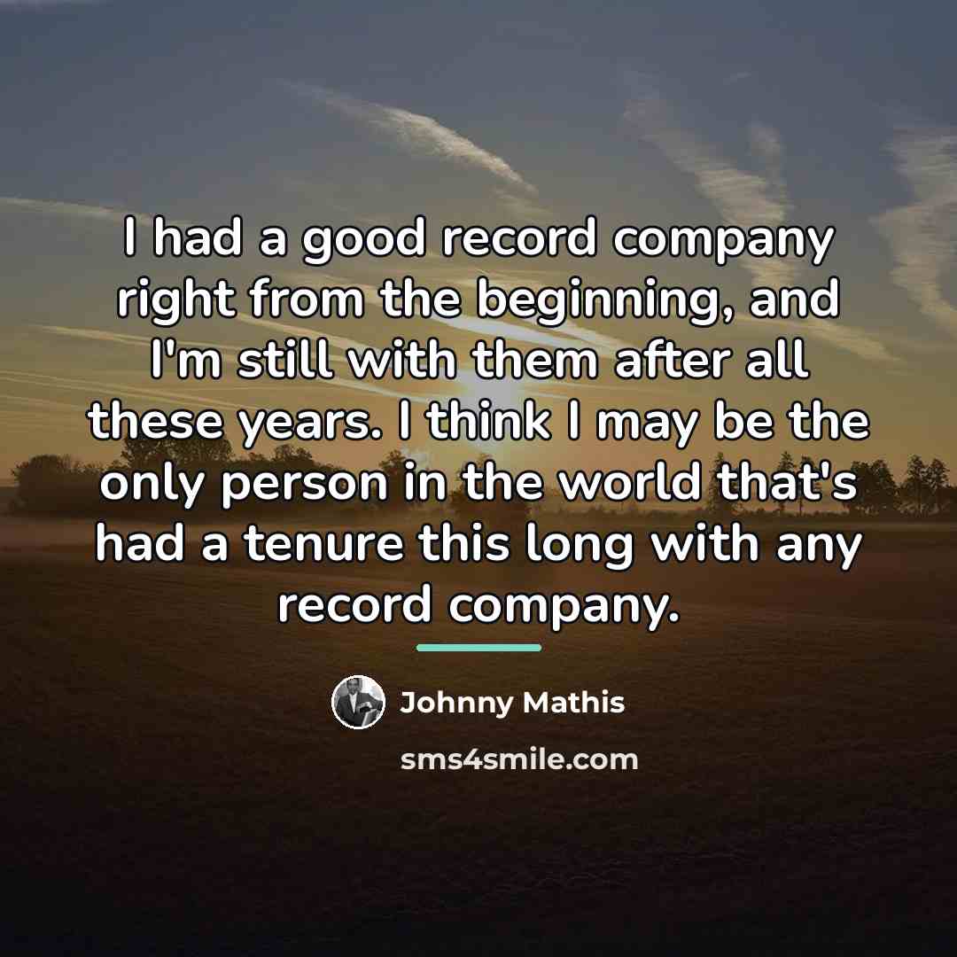 “I had a good record company right from the beginning,…” quote by Johnny Mathis