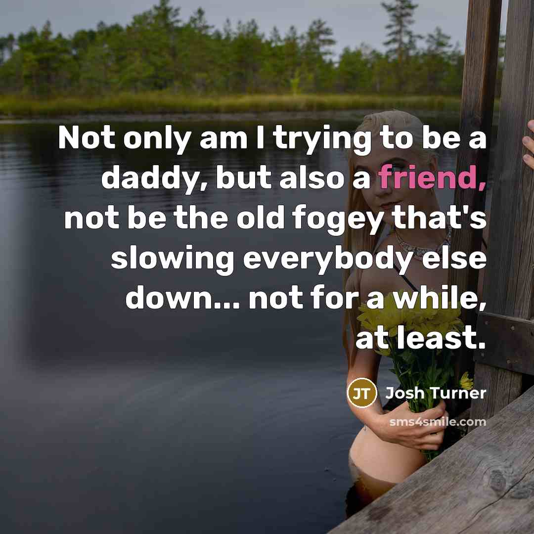 “Not only am I trying to be a daddy, but…” quote by Josh Turner