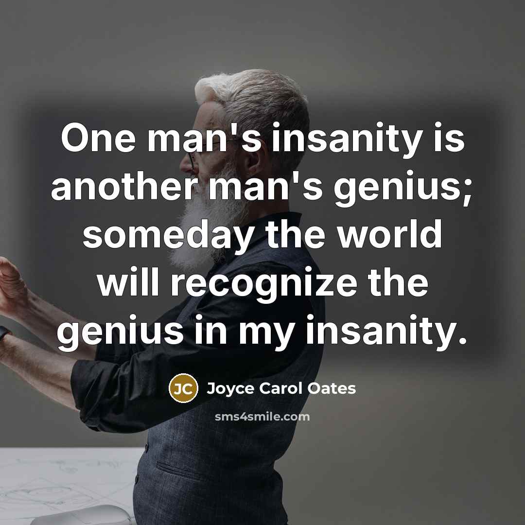 “One man's insanity is another man's genius; someday the world…” quote by Joyce Carol Oates