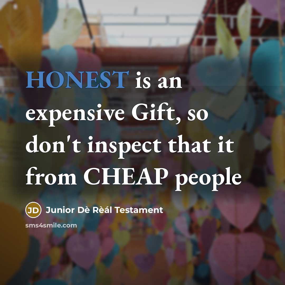 “HONEST is an expensive Gift, so don't inspect that it from CHEAP people” quote by Junior Dè Rèál Testament