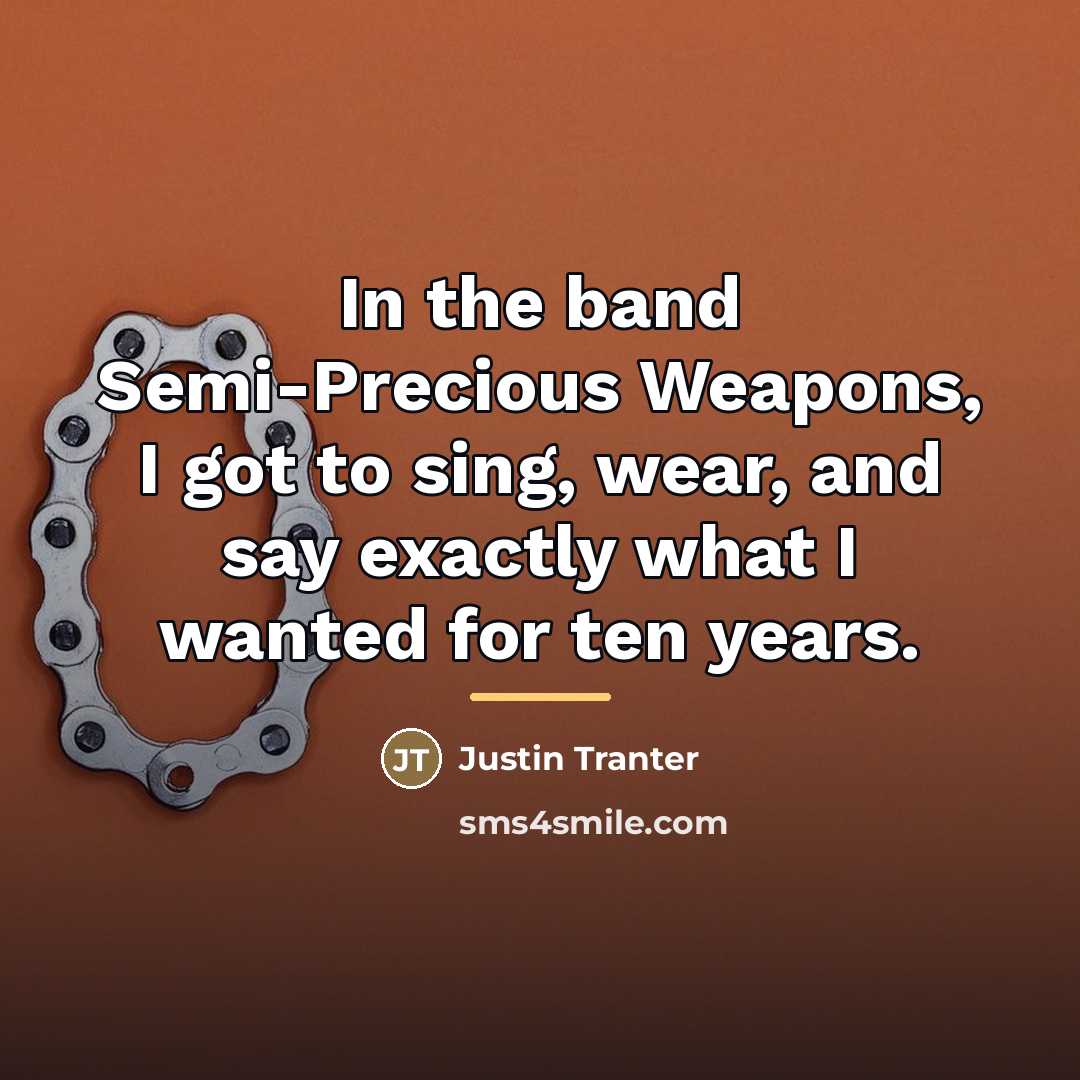 “In the band Semi-Precious Weapons, I got to sing, wear,…” quote by Justin Tranter