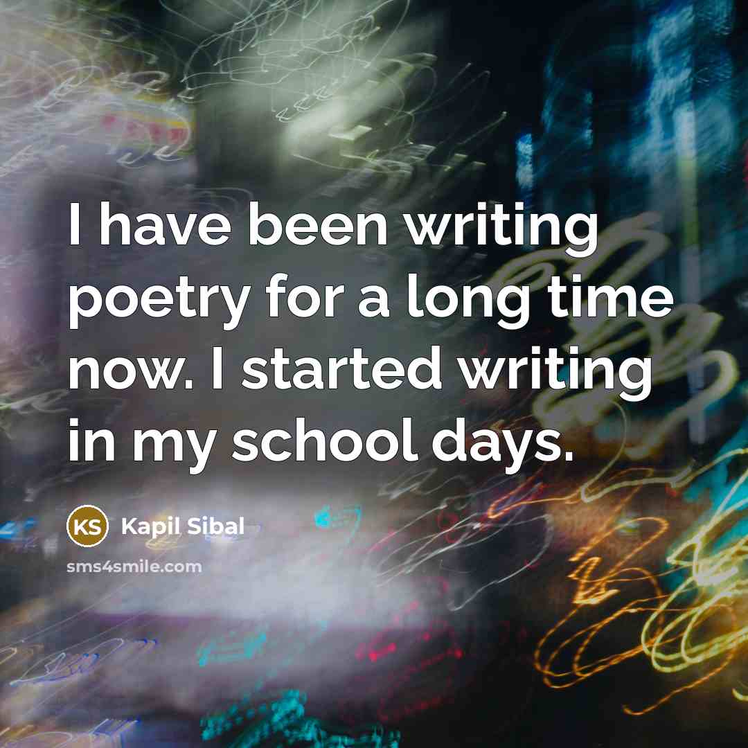 “I have been writing poetry for a long time now.…” quote by Kapil Sibal