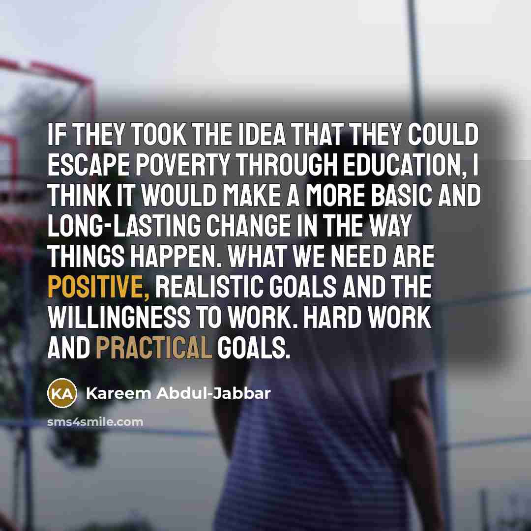 “If they took the idea that they could escape poverty…” quote by Kareem Abdul-Jabbar