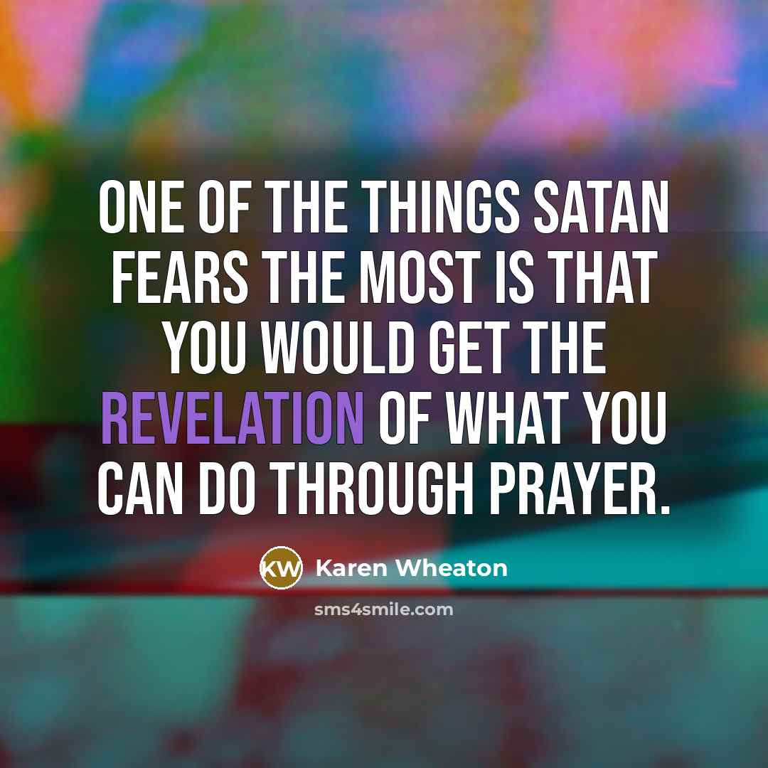 “One of the things Satan fears the most is that…” quote by Karen Wheaton