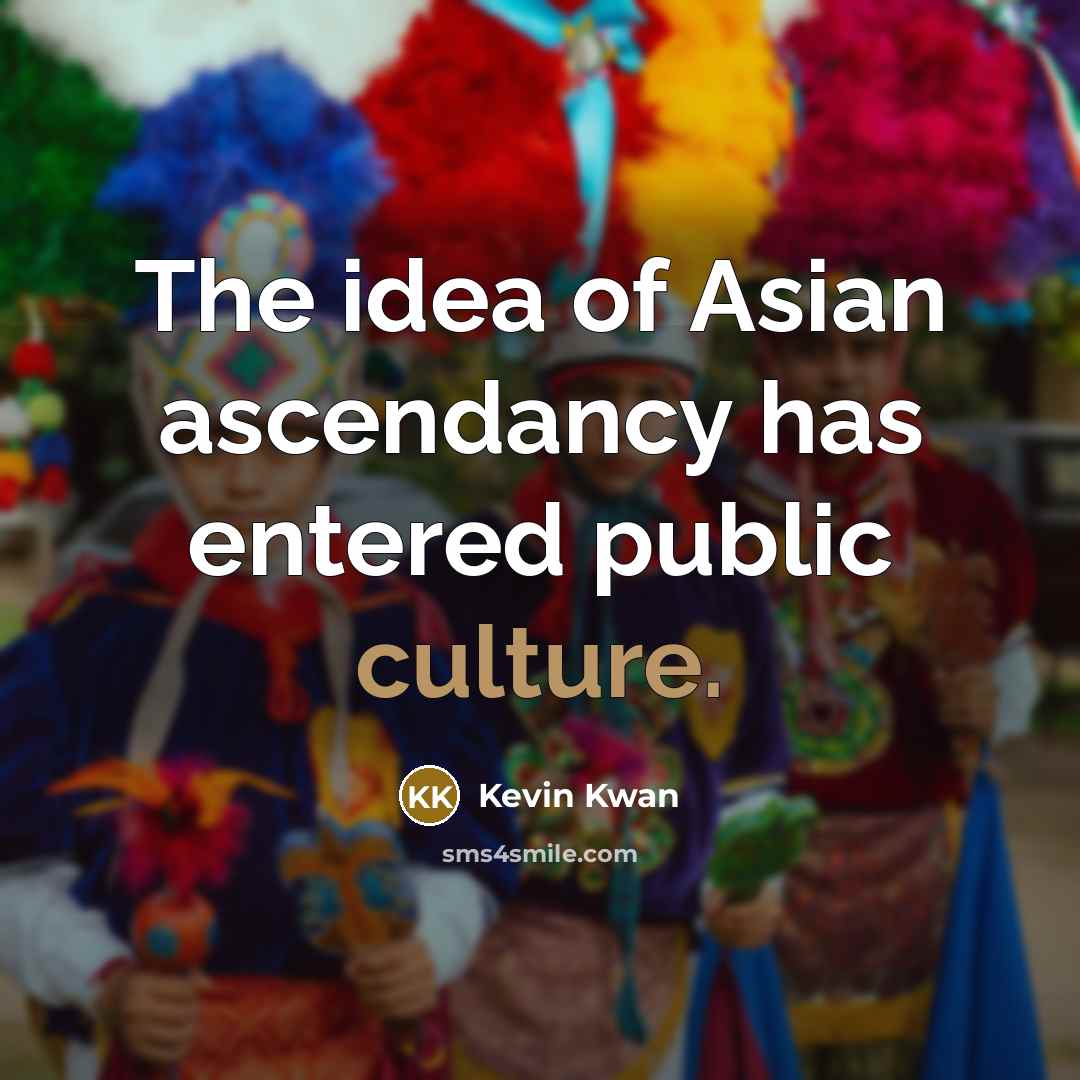 “The idea of Asian ascendancy has entered public culture.…” quote by Kevin Kwan
