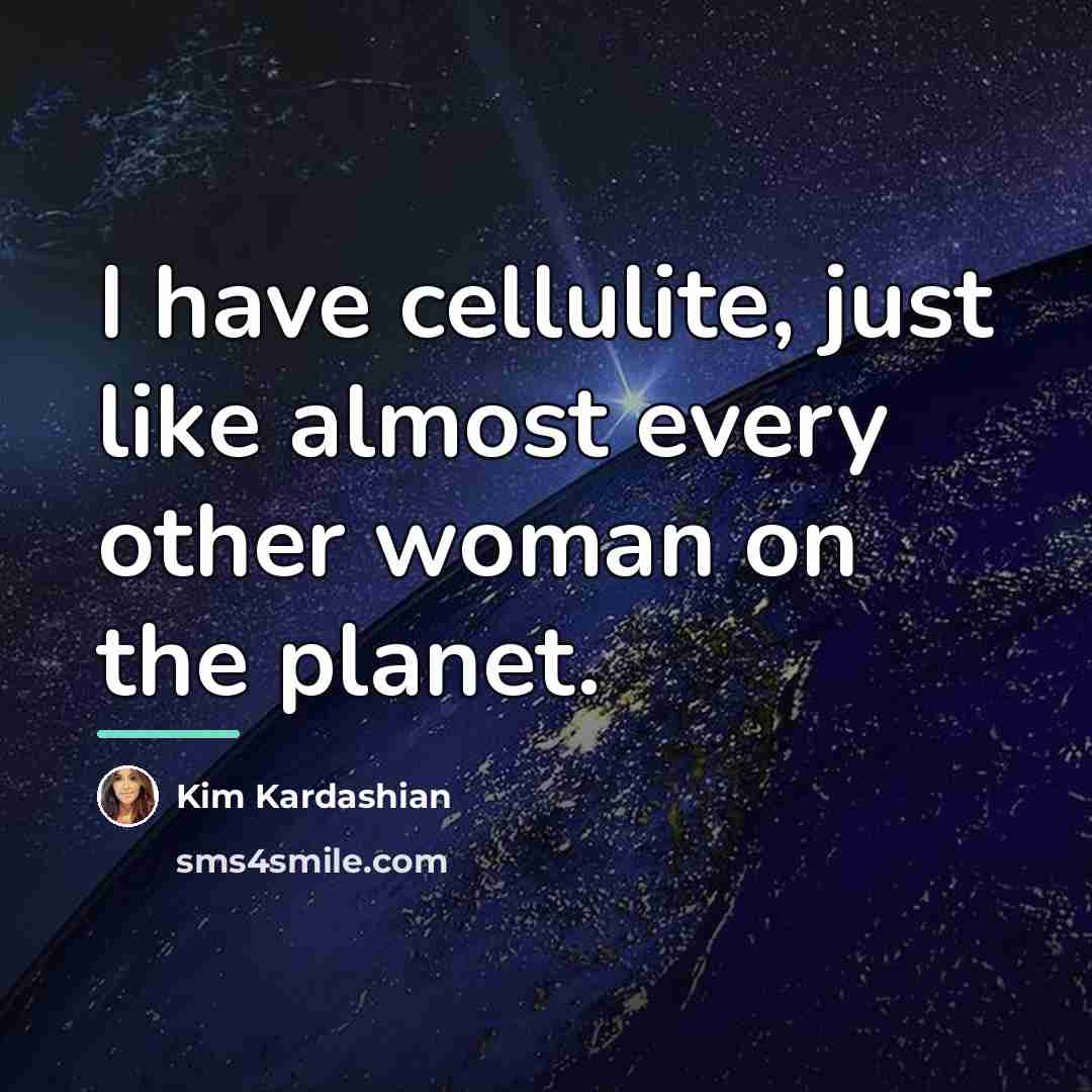 “I have cellulite, just like almost every other woman on…” quote by Kim Kardashian