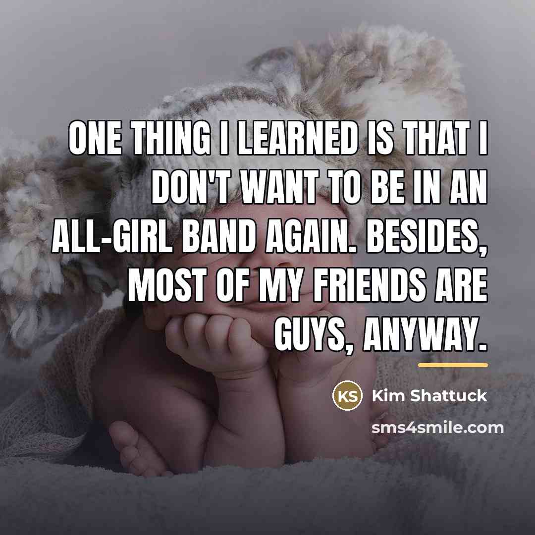 “One thing I learned is that I don't want to…” quote by Kim Shattuck