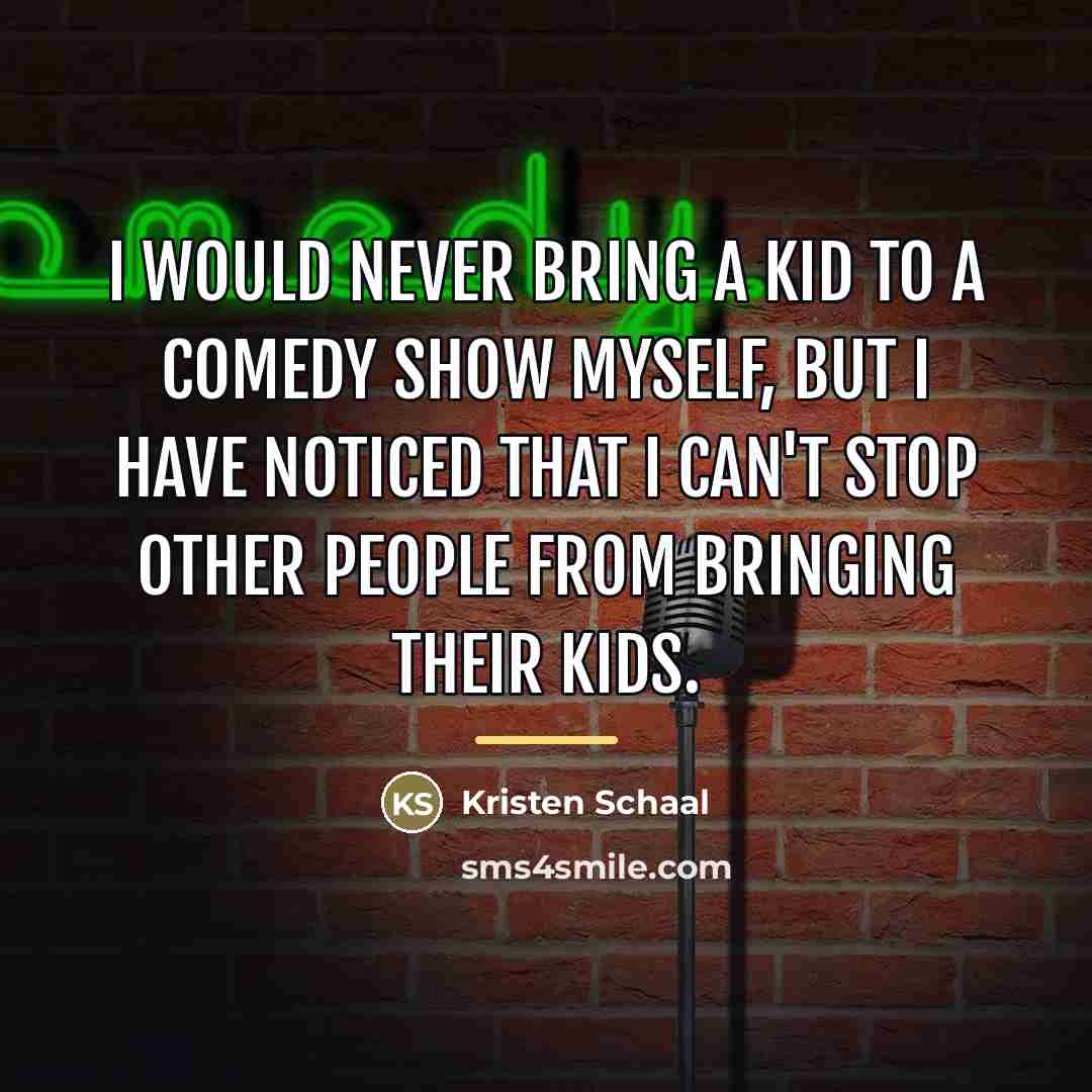 “I would never bring a kid to a comedy show…” quote by Kristen Schaal