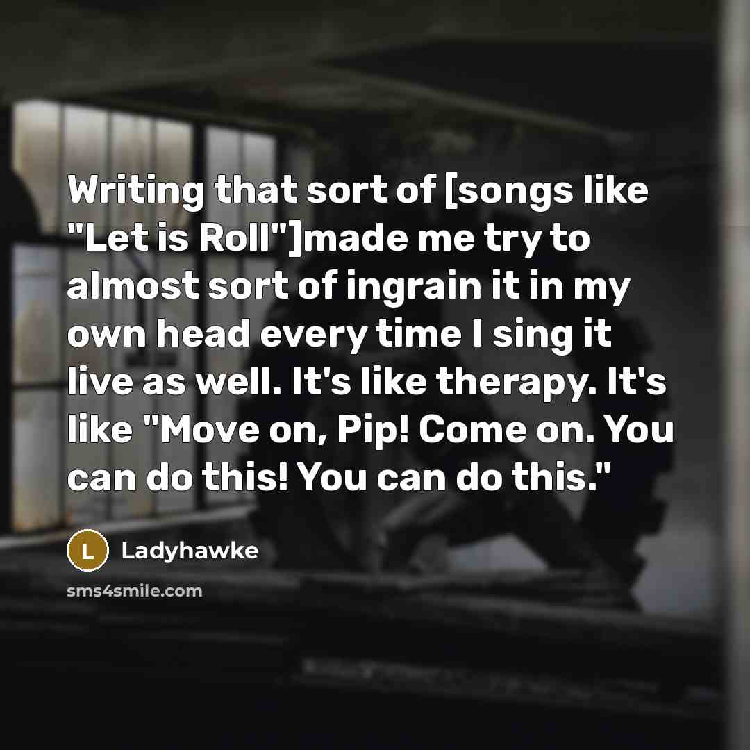 “Writing that sort of [songs like "Let is Roll"]made me…” quote by Ladyhawke