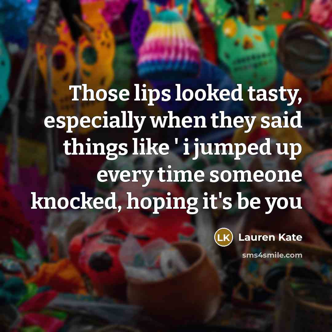 “Those lips looked tasty, especially when they said things like…” quote by Lauren Kate