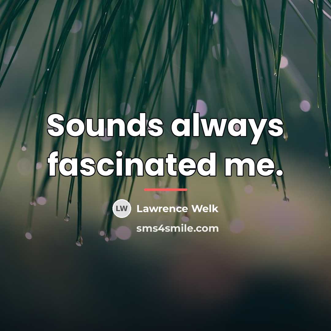 “Sounds always fascinated me.…” quote by Lawrence Welk