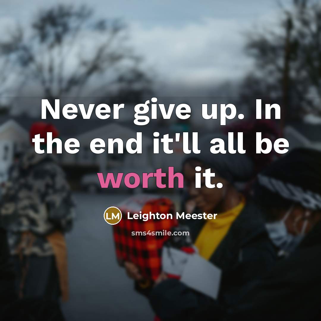 “Never give up. In the end it'll all be worth…” quote by Leighton Meester
