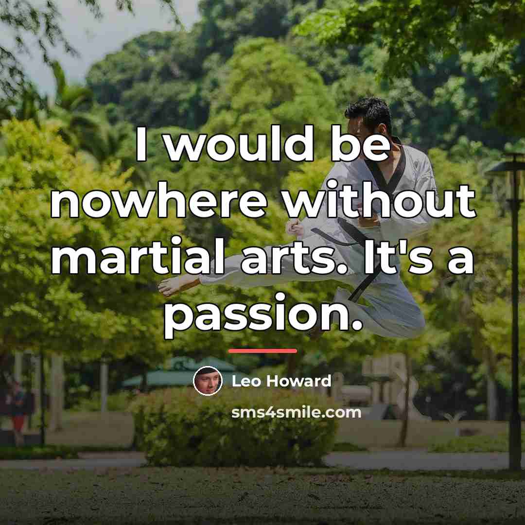 “I would be nowhere without martial arts. It's a passion.…” quote by Leo Howard