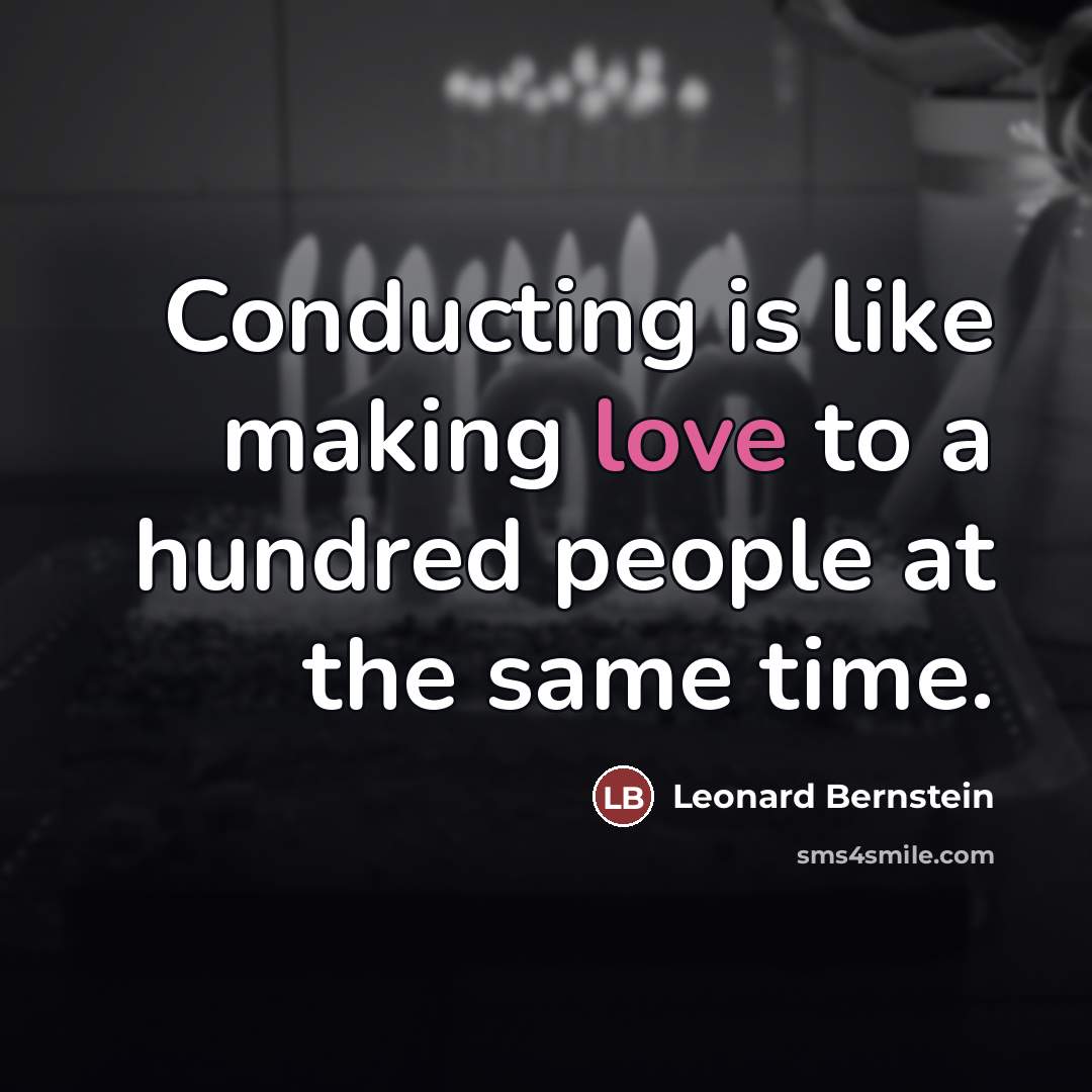 “Conducting is like making love to a hundred people at…” quote by Leonard Bernstein