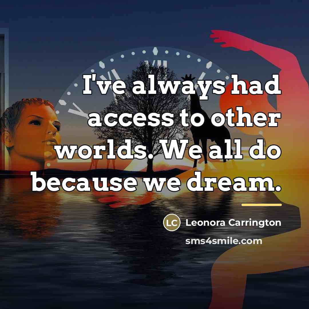 “I've always had access to other worlds. We all do…” quote by Leonora Carrington