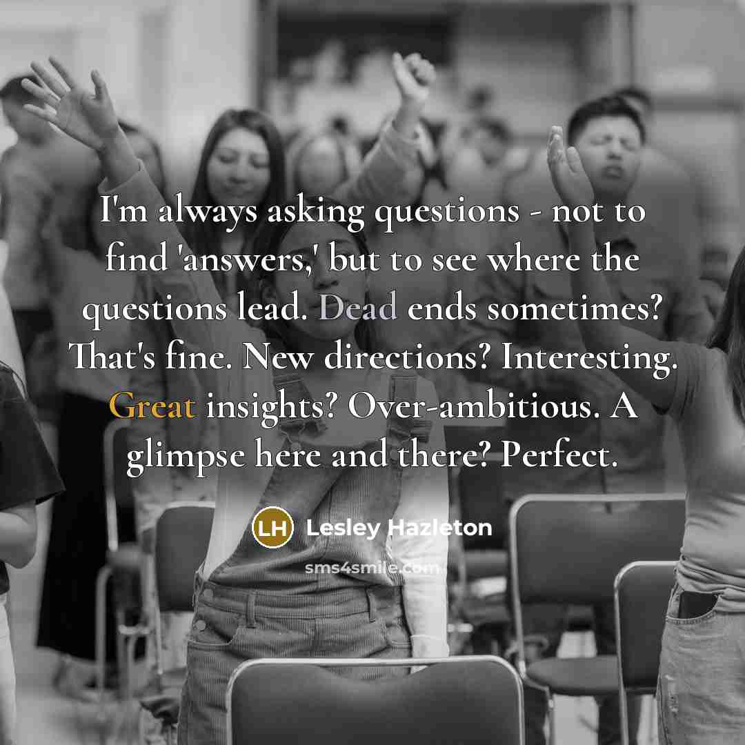 “I'm always asking questions - not to find 'answers,' but…” quote by Lesley Hazleton