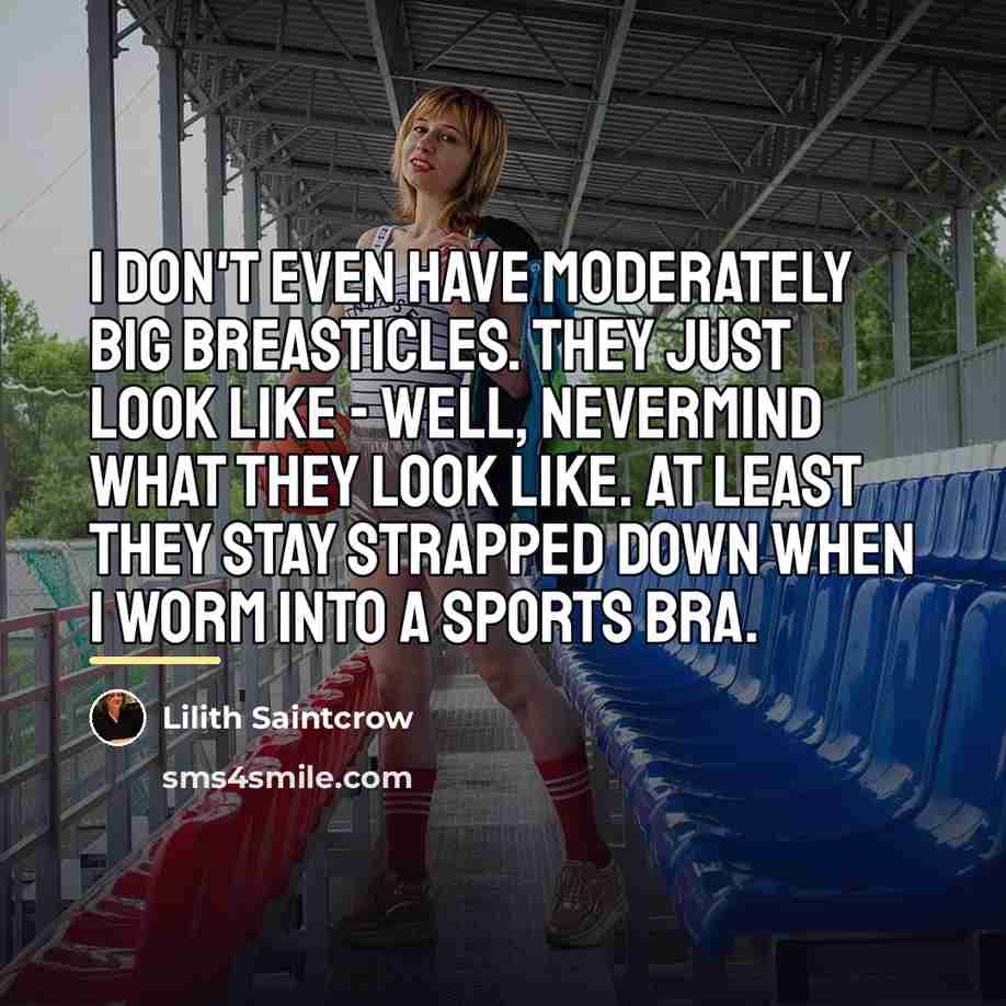 “I don't even have moderately big breasticles. They just look…” quote by Lilith Saintcrow