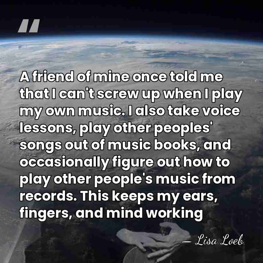 A friend of mine once told me that I can't screw up&hellip; - Lisa Loeb
