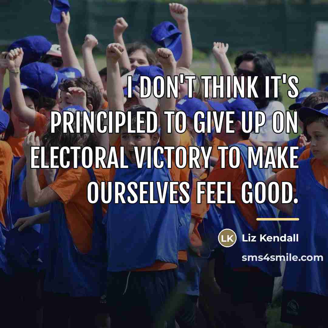 “I don't think it's principled to give up on electoral…” quote by Liz Kendall