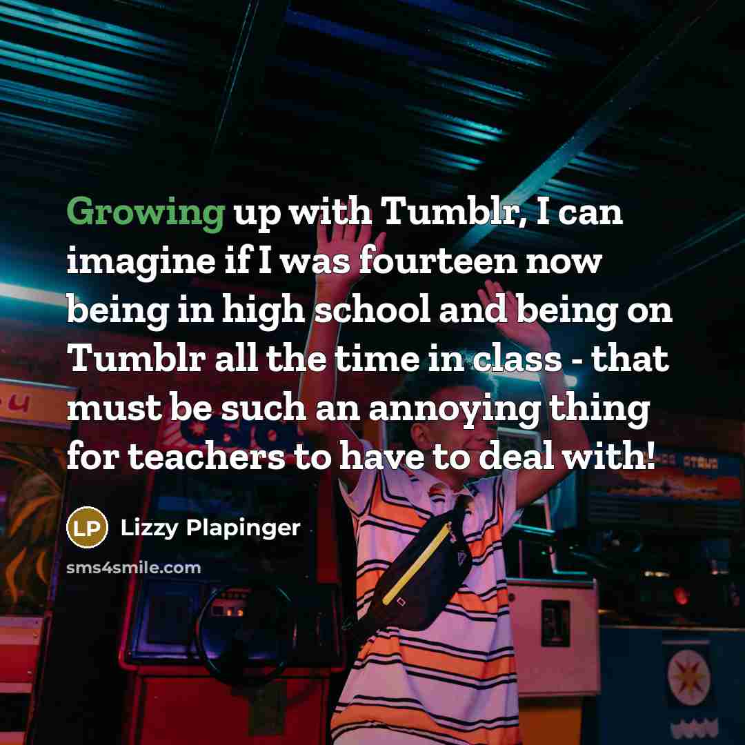 “Growing up with Tumblr, I can imagine if I was…” quote by Lizzy Plapinger