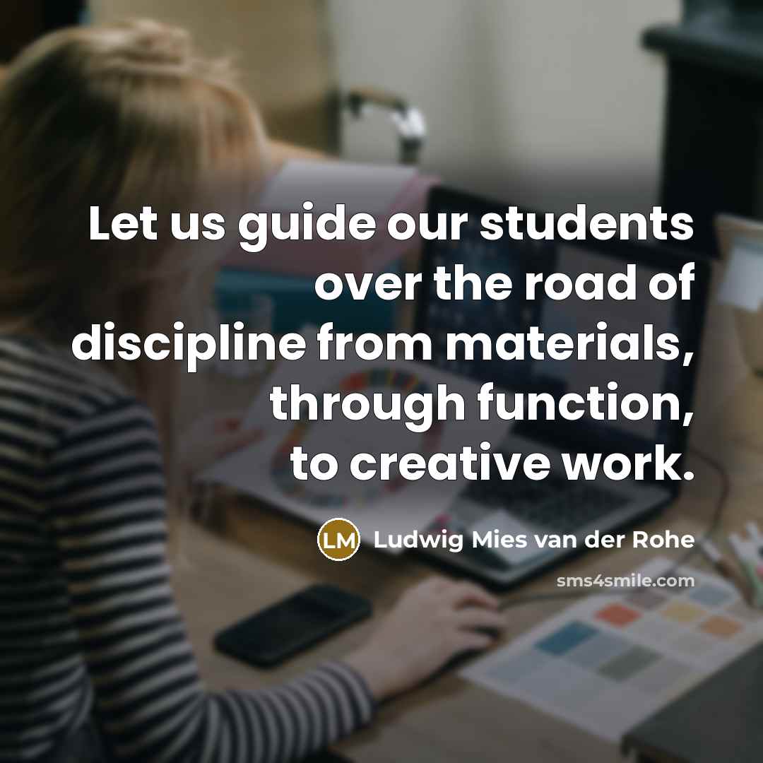 “Let us guide our students over the road of discipline…” quote by Ludwig Mies van der Rohe