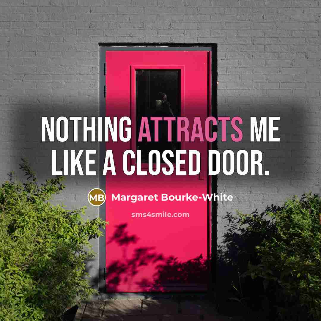 “Nothing attracts me like a closed door.” quote by Margaret Bourke-White