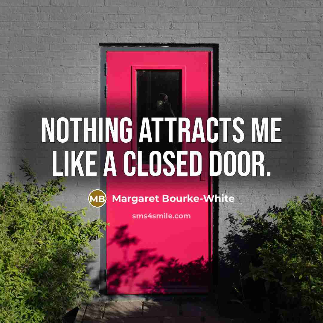 “Nothing attracts me like a closed door.…” quote by Margaret Bourke-White
