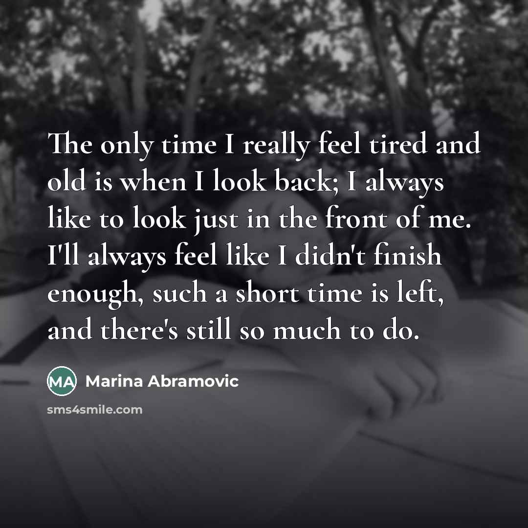 “The only time I really feel tired and old is…” quote by Marina Abramovic