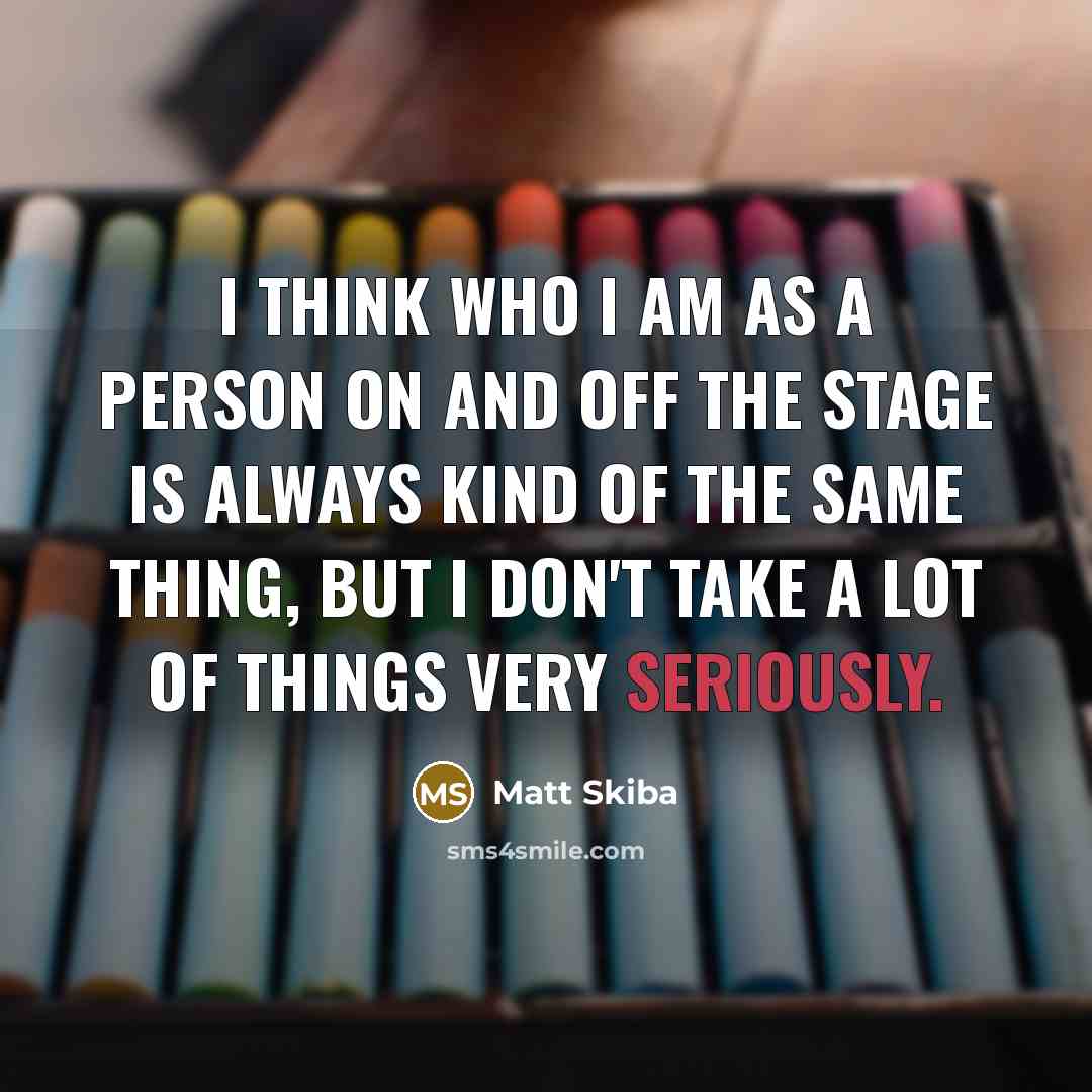 “I think who I am as a person on and…” quote by Matt Skiba