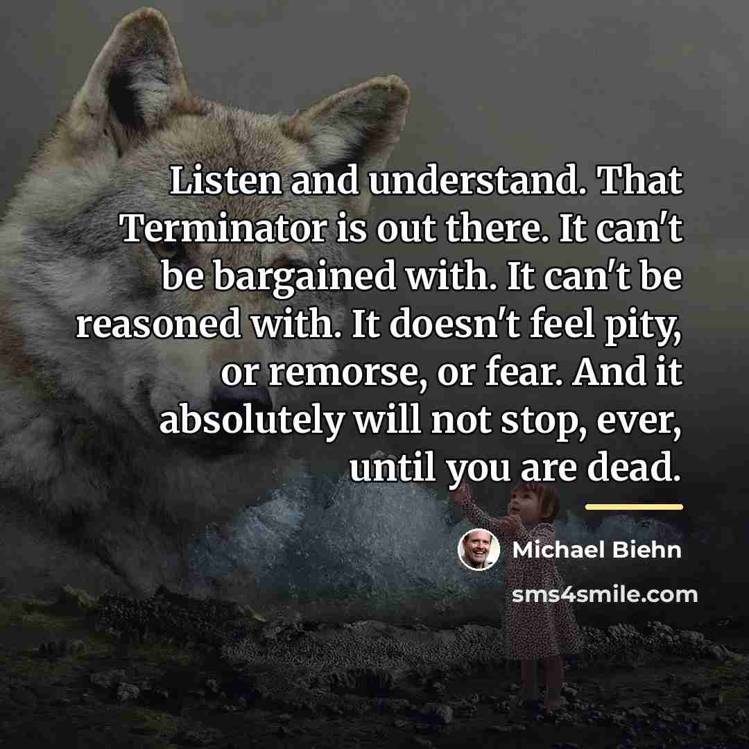 “Listen and understand. That Terminator is out there. It can't…” quote by Michael Biehn