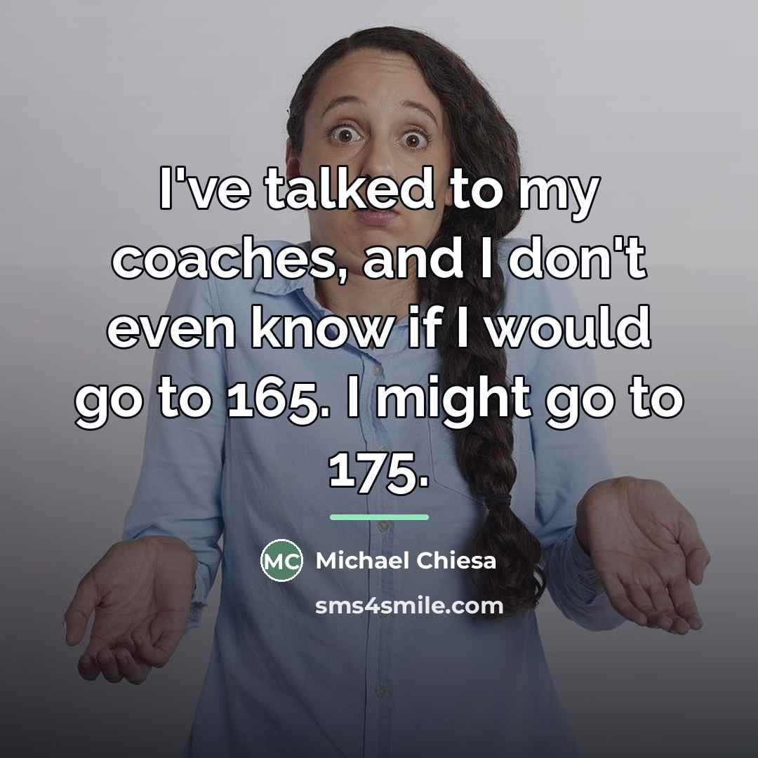 “I've talked to my coaches, and I don't even know…” quote by Michael Chiesa