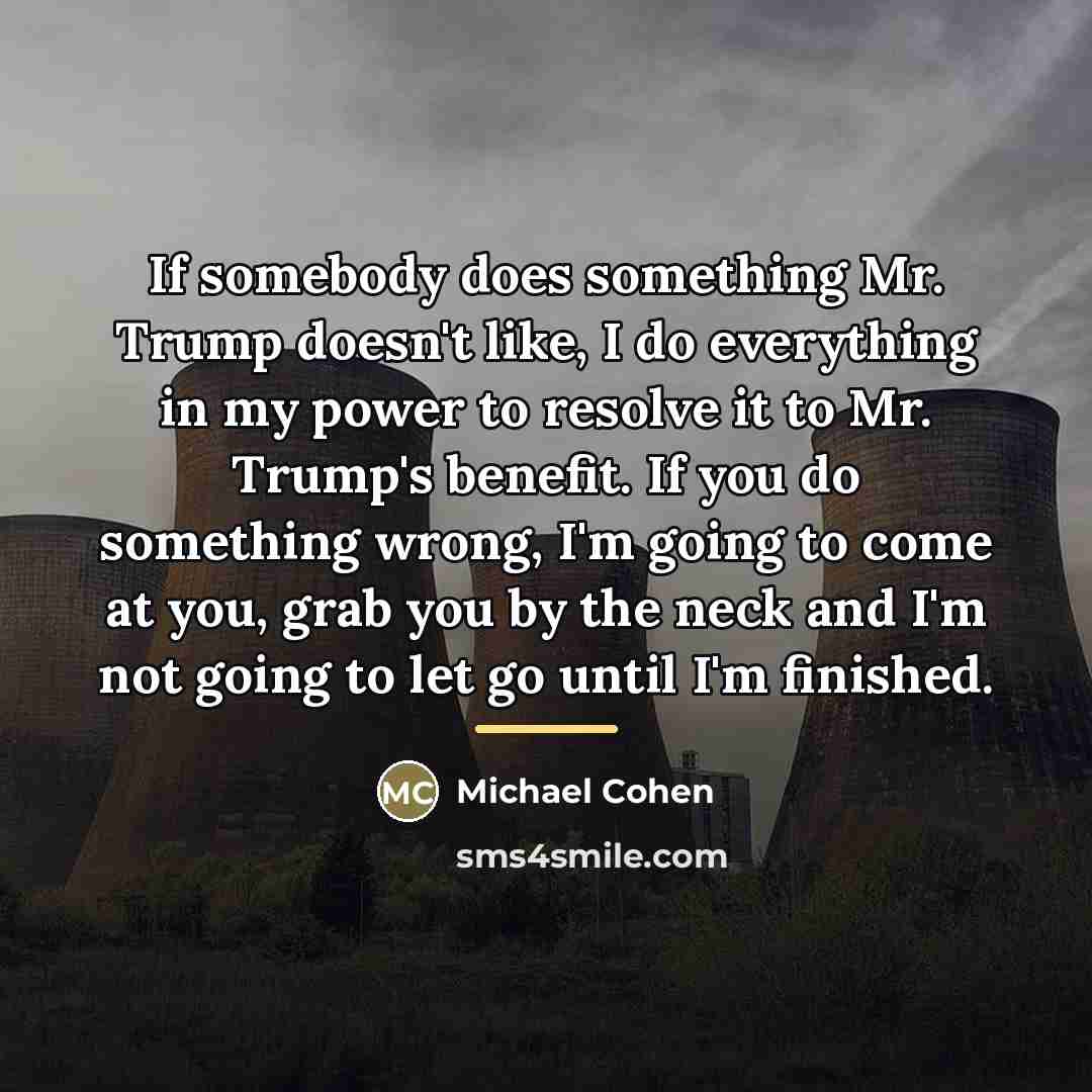 “If somebody does something Mr. Trump doesn't like, I do…” quote by Michael Cohen