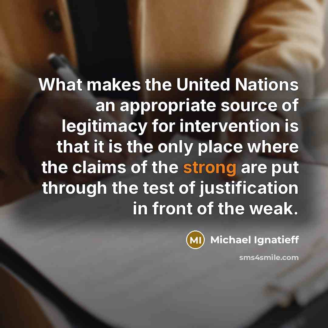 “What makes the United Nations an appropriate source of legitimacy…” quote by Michael Ignatieff