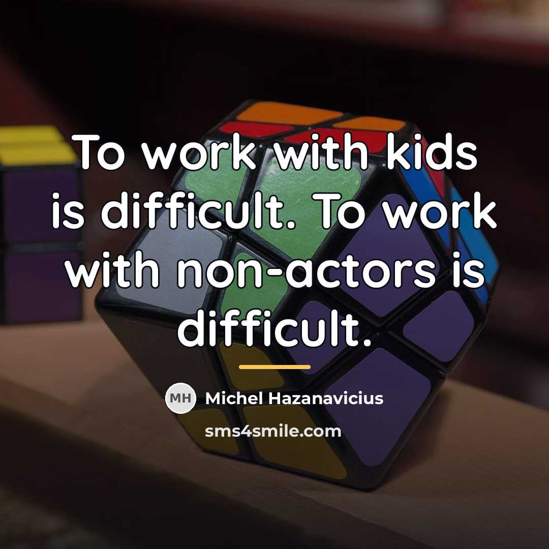 “To work with kids is difficult. To work with non-actors…” quote by Michel Hazanavicius
