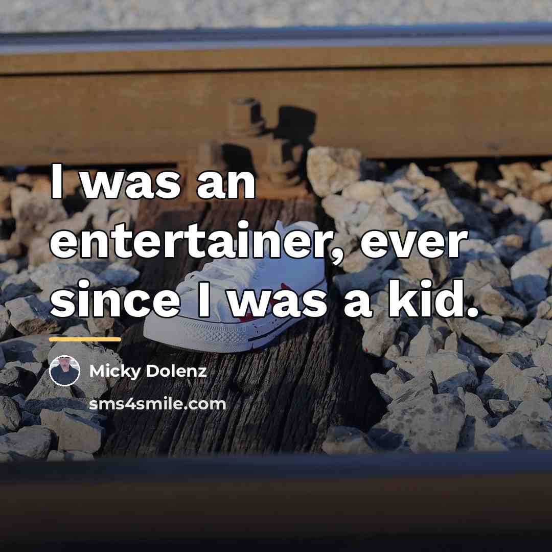 “I was an entertainer, ever since I was a kid.…” quote by Micky Dolenz