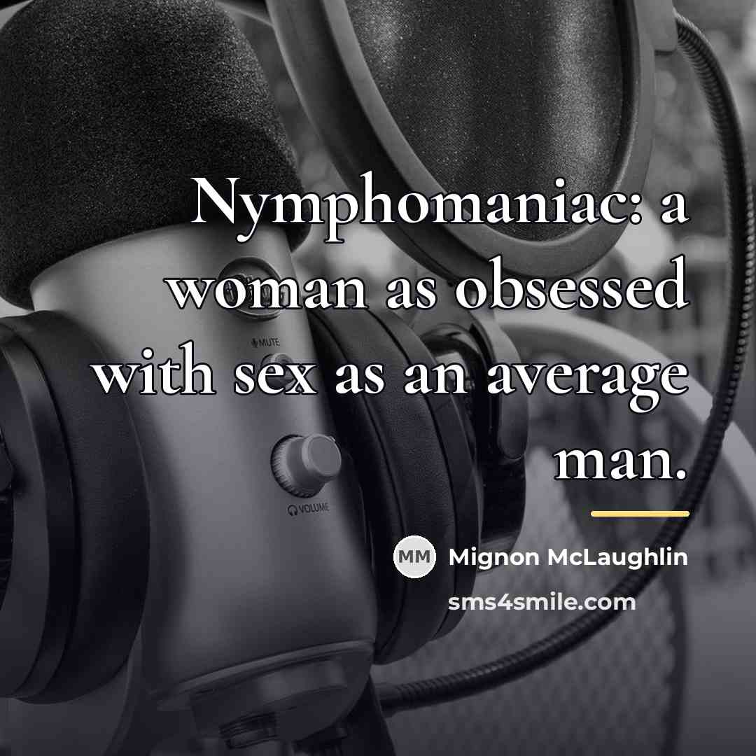 “Nymphomaniac: a woman as obsessed with sex as an average…” quote by Mignon McLaughlin