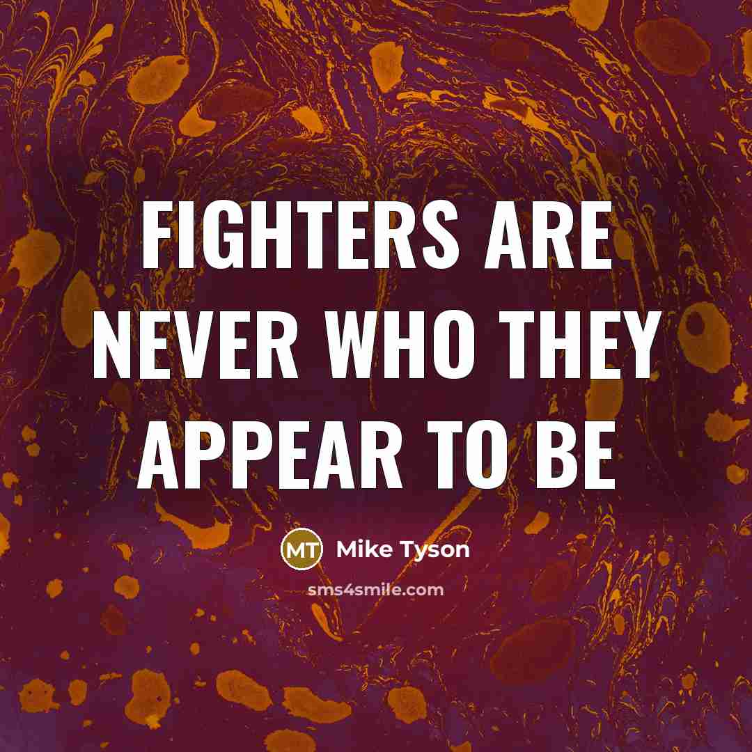 “Fighters are never who they appear to be…” quote by Mike Tyson