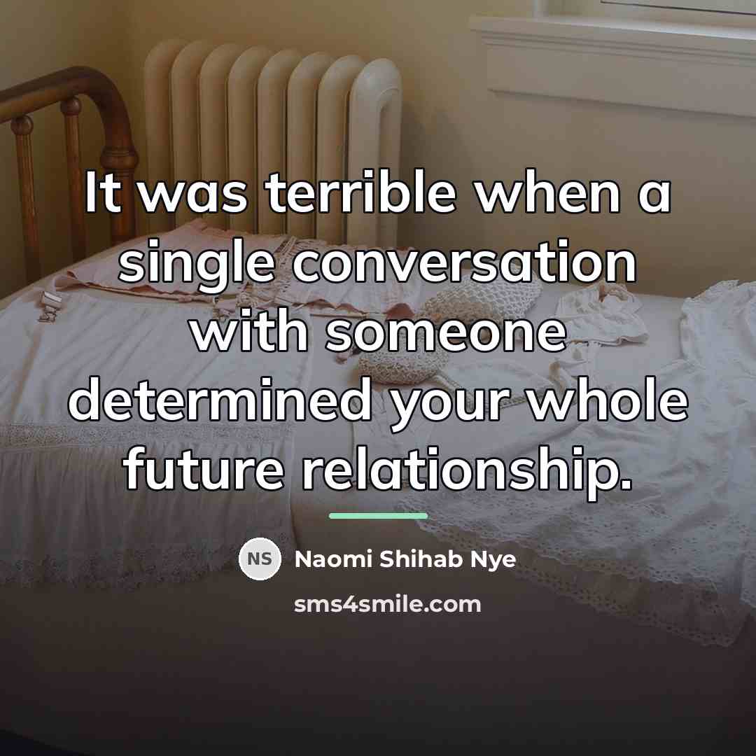 “It was terrible when a single conversation with someone determined…” quote by Naomi Shihab Nye