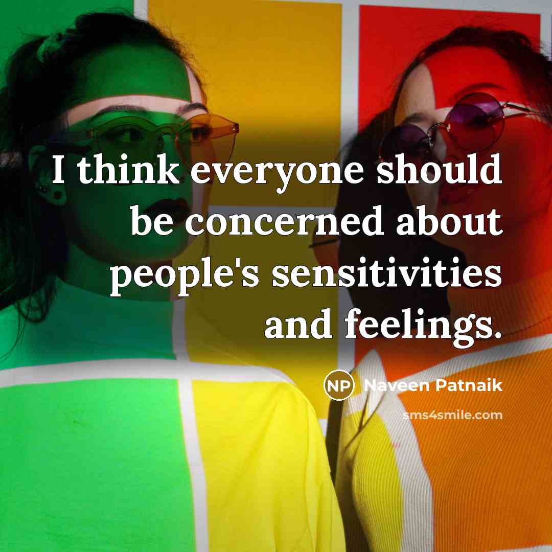 “I think everyone should be concerned about people's sensitivities and…” quote by Naveen Patnaik