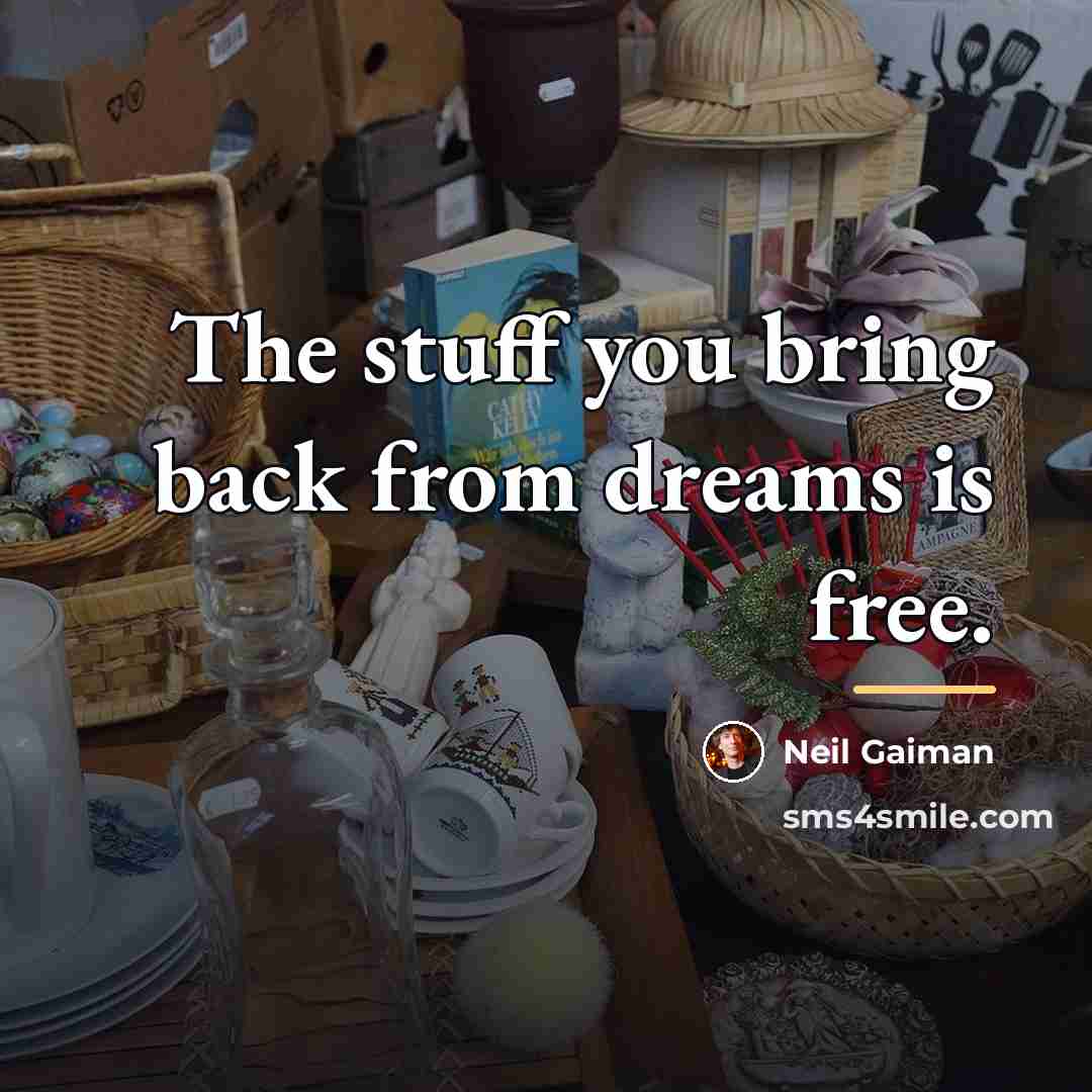 “The stuff you bring back from dreams is free.…” quote by Neil Gaiman