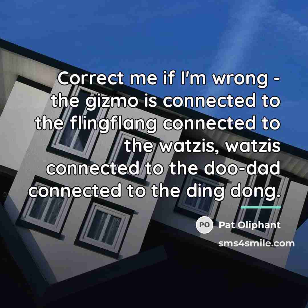 “Correct me if I'm wrong - the gizmo is connected…” quote by Pat Oliphant