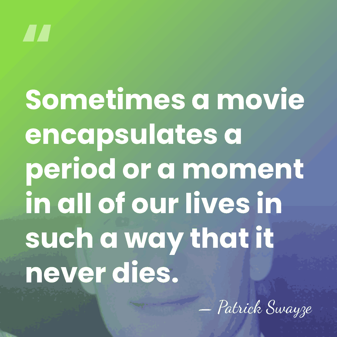 Sometimes a movie encapsulates a period or a moment in all of&hellip; - Patrick Swayze